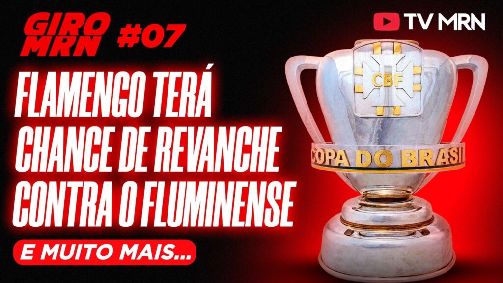 O Giro MRN #07 falou sobre Fla x Flu na copa do brasil, atlético-mg sonhando em ser o Flamengo e negócio por matheus uribe